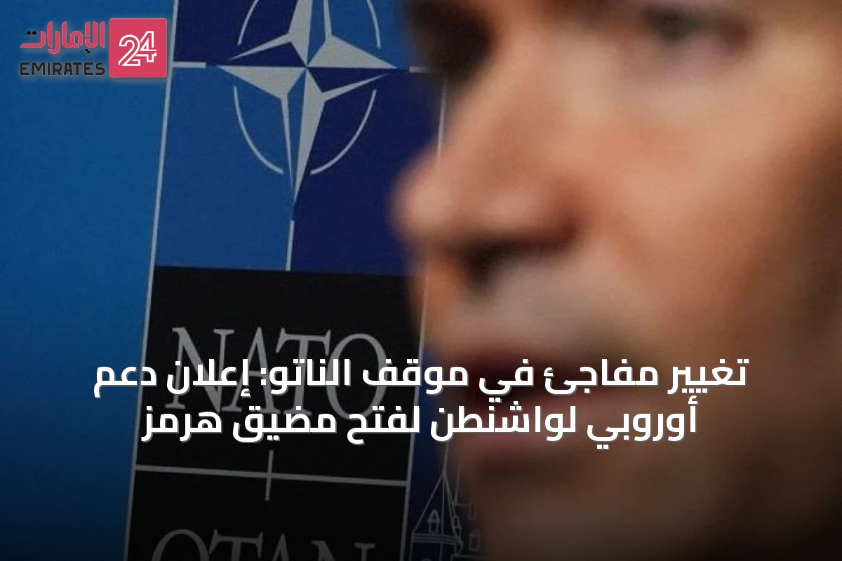 تغيير مفاجئ في موقف الناتو: إعلان دعم أوروبي لواشنطن لفتح مضيق هرمز