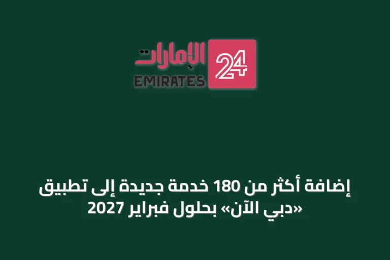 إضافة أكثر من 180 خدمة جديدة إلى تطبيق «دبي الآن» بحلول فبراير 2027