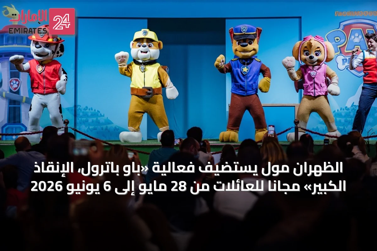 الظهران مول يستضيف فعالية «باو باترول، الإنقاذ الكبير» مجاناً للعائلات من 28 مايو إلى 6 يونيو 2026