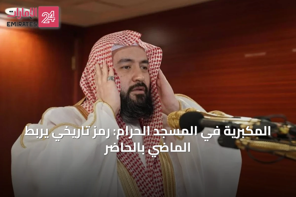 المكبريّة في المسجد الحرام: رمز تاريخي يربط الماضي بالحاضر