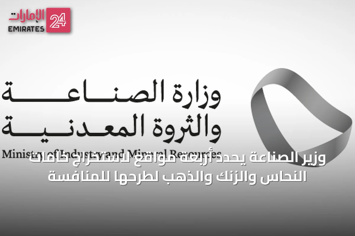 وزير الصناعة يحدد أربعة مواقع لاستخراج خامات النحاس والزنك والذهب لطرحها للمنافسة