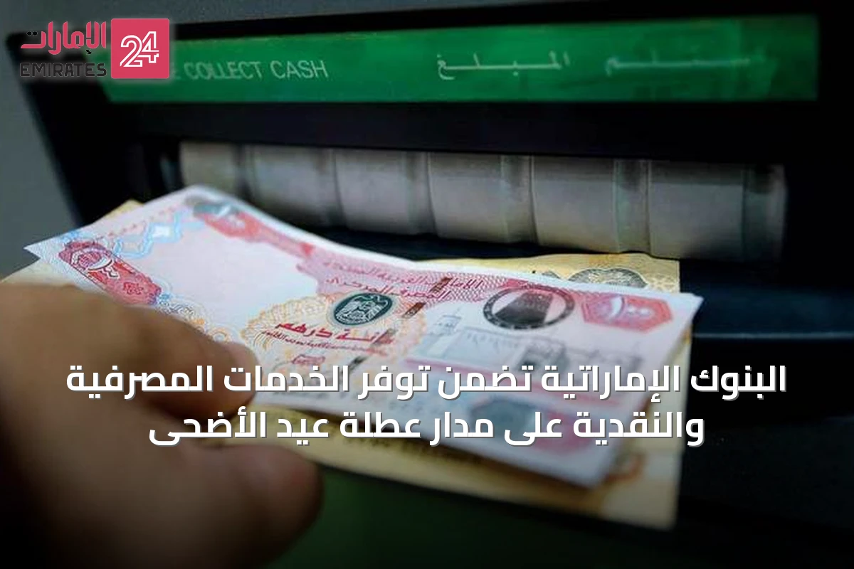 البنوك الإماراتية تضمن توفر الخدمات المصرفية والنقدية على مدار عطلة عيد الأضحى