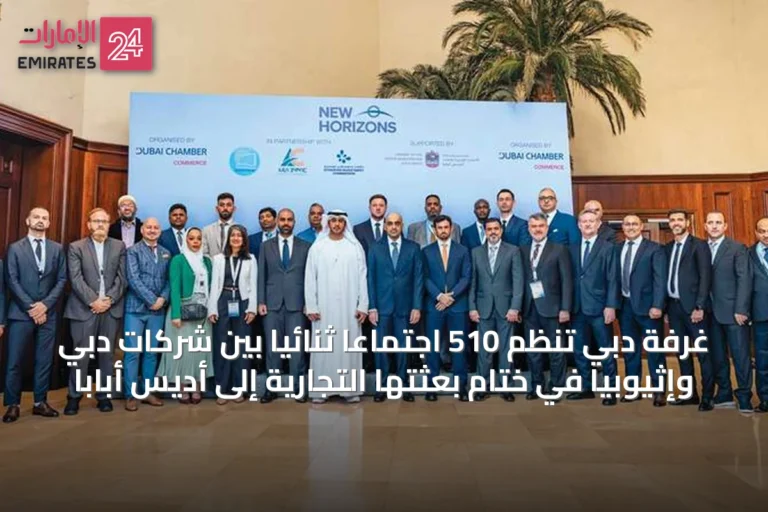 غرفة دبي تنظّم 510 اجتماعاً ثنائياً بين شركات دبي وإثيوبيا في ختام بعثتها التجارية إلى أديس أبابا
