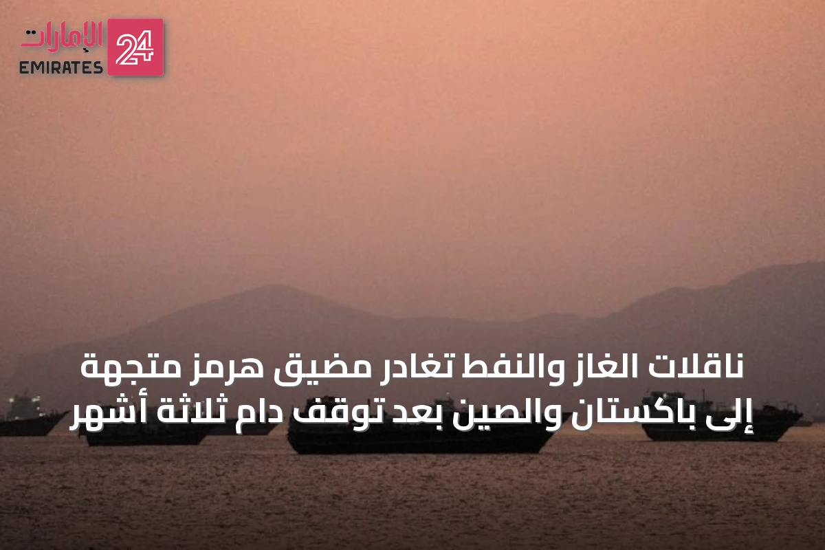ناقلات الغاز والنفط تغادر مضيق هرمز متجهة إلى باكستان والصين بعد توقف دام ثلاثة أشهر