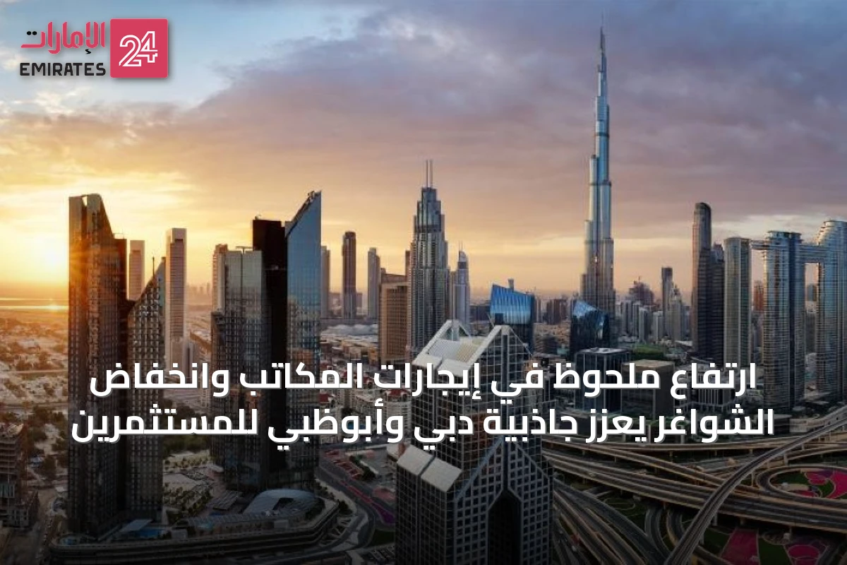 ارتفاع ملحوظ في إيجارات المكاتب وانخفاض الشواغر يعزز جاذبية دبي وأبوظبي للمستثمرين