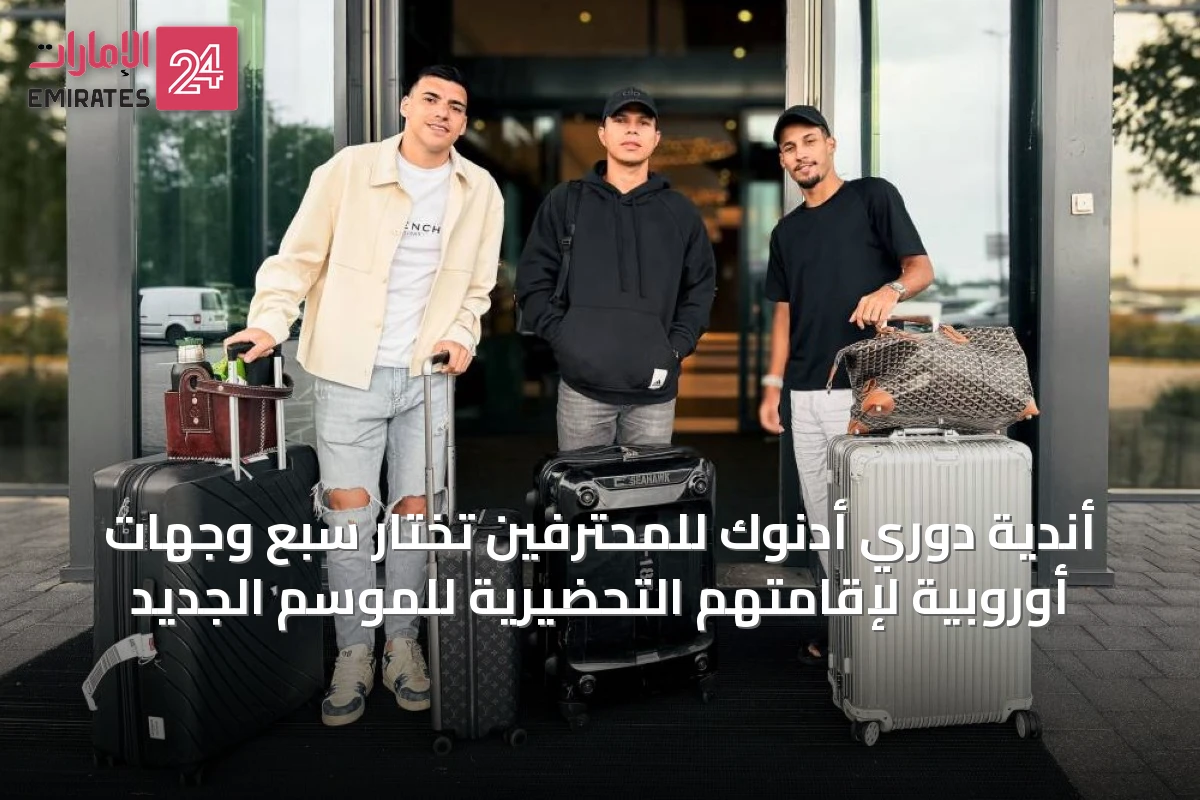 أندية دوري أدنوك للمحترفين تختار سبع وجهات أوروبية لإقامتهم التحضيرية للموسم الجديد