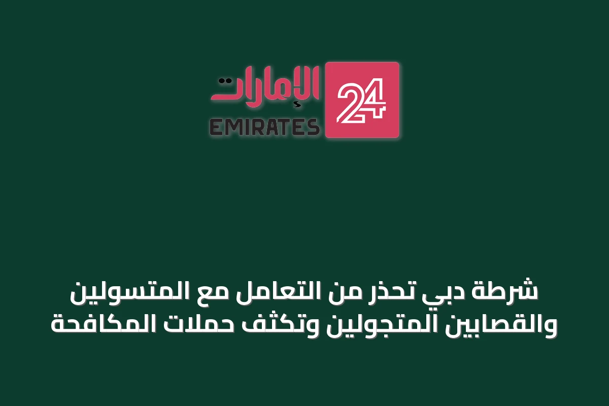 شرطة دبي تحذر من التعامل مع المتسولين والقصابين المتجولين وتكثف حملات المكافحة