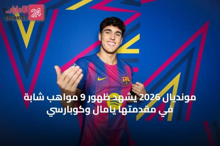 مونديال 2026 يشهد ظهور 9 مواهب شابة في مقدمتها يامال وكوبارسي