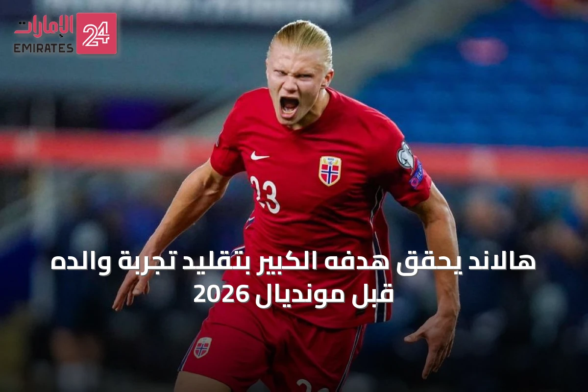 هالاند يحقق هدفه الكبير بتقليد تجربة والده قبل مونديال 2026