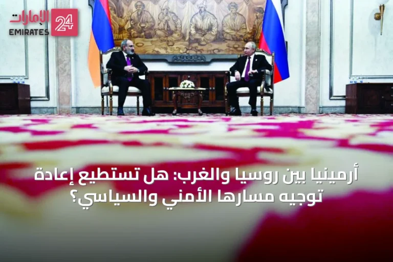 أرمينيا بين روسيا والغرب: هل تستطيع إعادة توجيه مسارها الأمني والسياسي؟