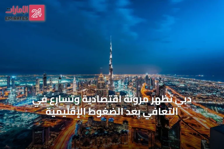 دبي تُظهر مرونة اقتصادية وتسارع في التعافي بعد الضغوط الإقليمية
