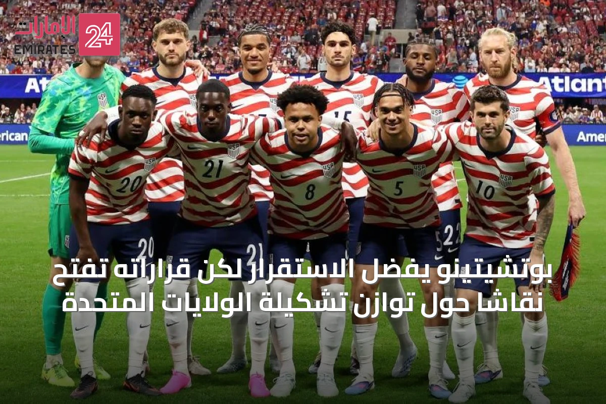 بوتشيتينو يفضل الاستقرار لكن قراراته تفتح نقاشاً حول توازن تشكيلة الولايات المتحدة