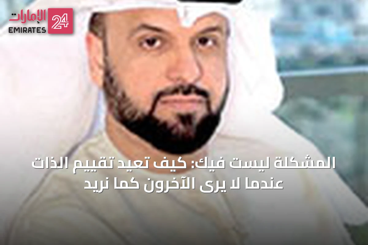 المشكلة ليست فيك: كيف تُعيد تقييم الذات عندما لا يُرى الآخرون كما نريد