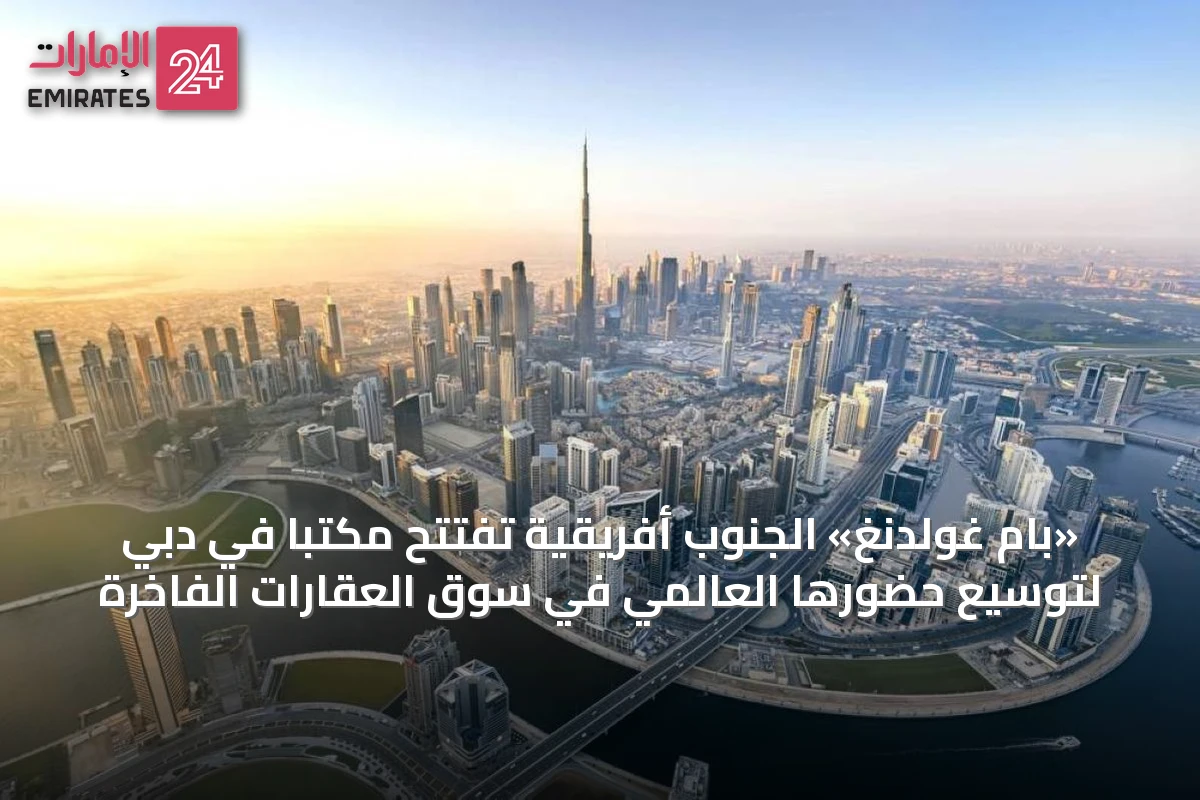 «بام غولدنغ» الجنوب أفريقية تُفتتح مكتباً في دبي لتوسيع حضورها العالمي في سوق العقارات الفاخرة