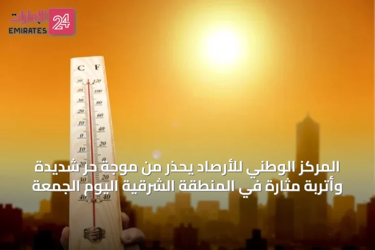 المركز الوطني للأرصاد يحذر من موجة حر شديدة وأتربة مثارة في المنطقة الشرقية اليوم الجمعة
