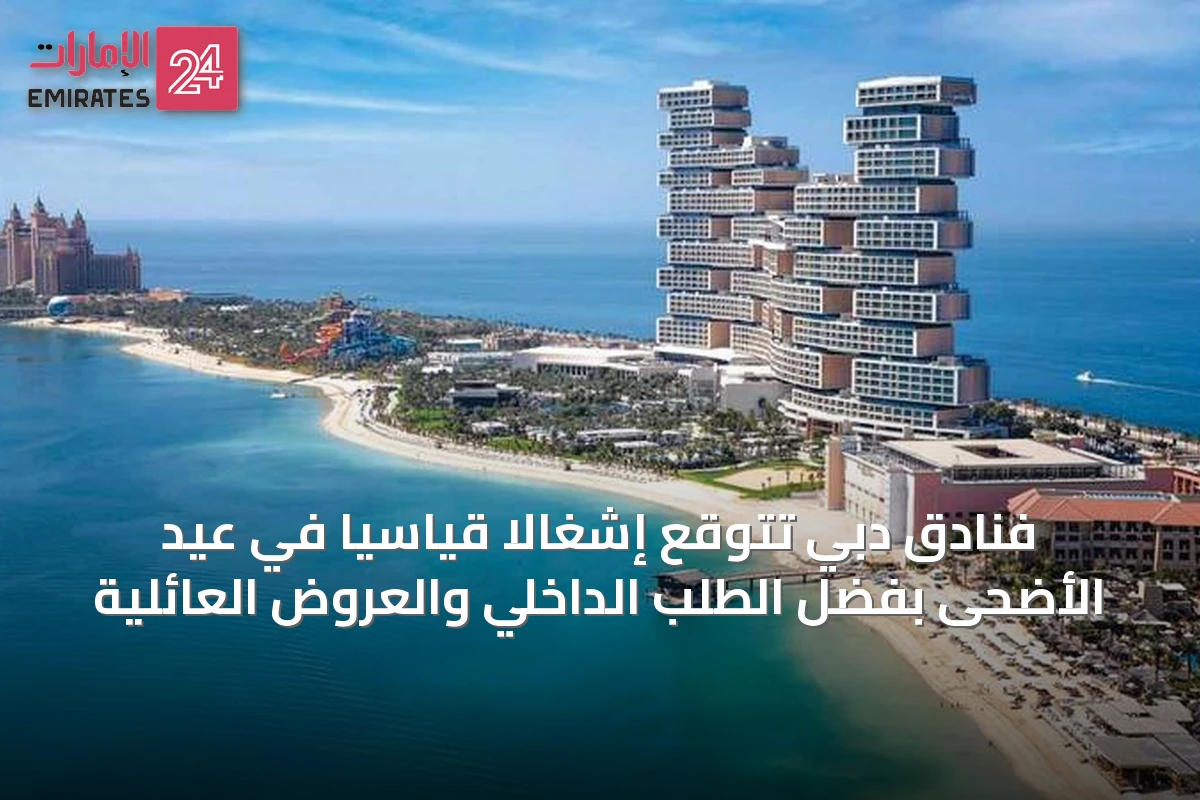 فنادق دبي تتوقع إشغالاً قياسياً في عيد الأضحى بفضل الطلب الداخلي والعروض العائلية