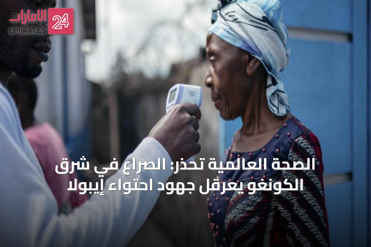 الصحة العالمية تحذر: الصراع في شرق الكونغو يعرقل جهود احتواء إيبولا