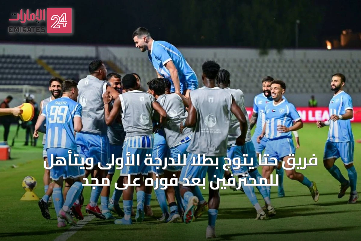 فريق حتا يتوج بطلاً للدرجة الأولى ويتأهل للمحترفين بعد فوزه على مجد