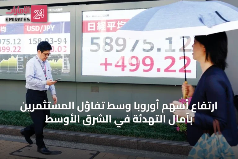 ارتفاع أسهم أوروبا وسط تفاؤل المستثمرين بآمال التهدئة في الشرق الأوسط