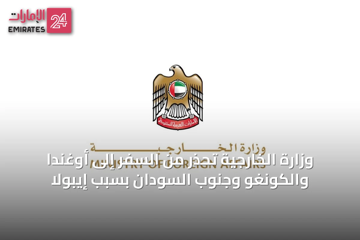 وزارة الخارجية تحذر من السفر إلى أوغندا والكونغو وجنوب السودان بسبب إيبولا