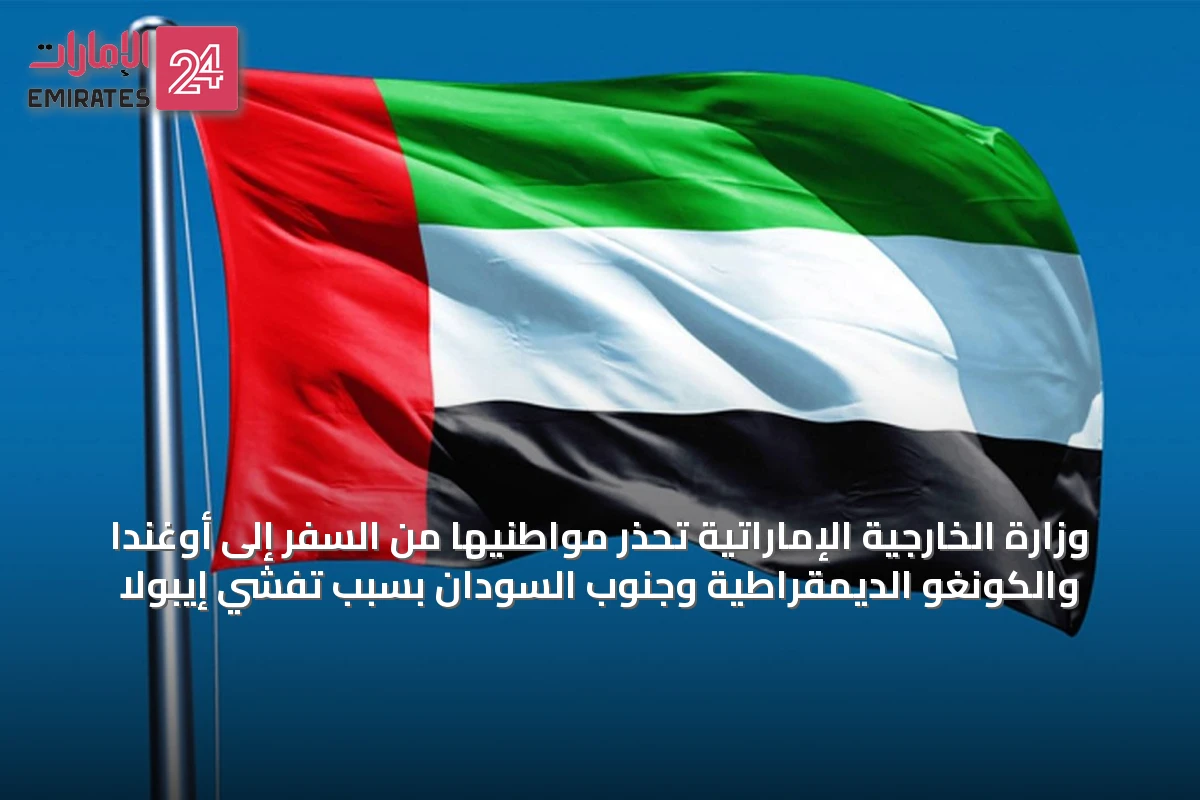 وزارة الخارجية الإماراتية تحذر مواطنيها من السفر إلى أوغندا والكونغو الديمقراطية وجنوب السودان بسبب تفشي إيبولا