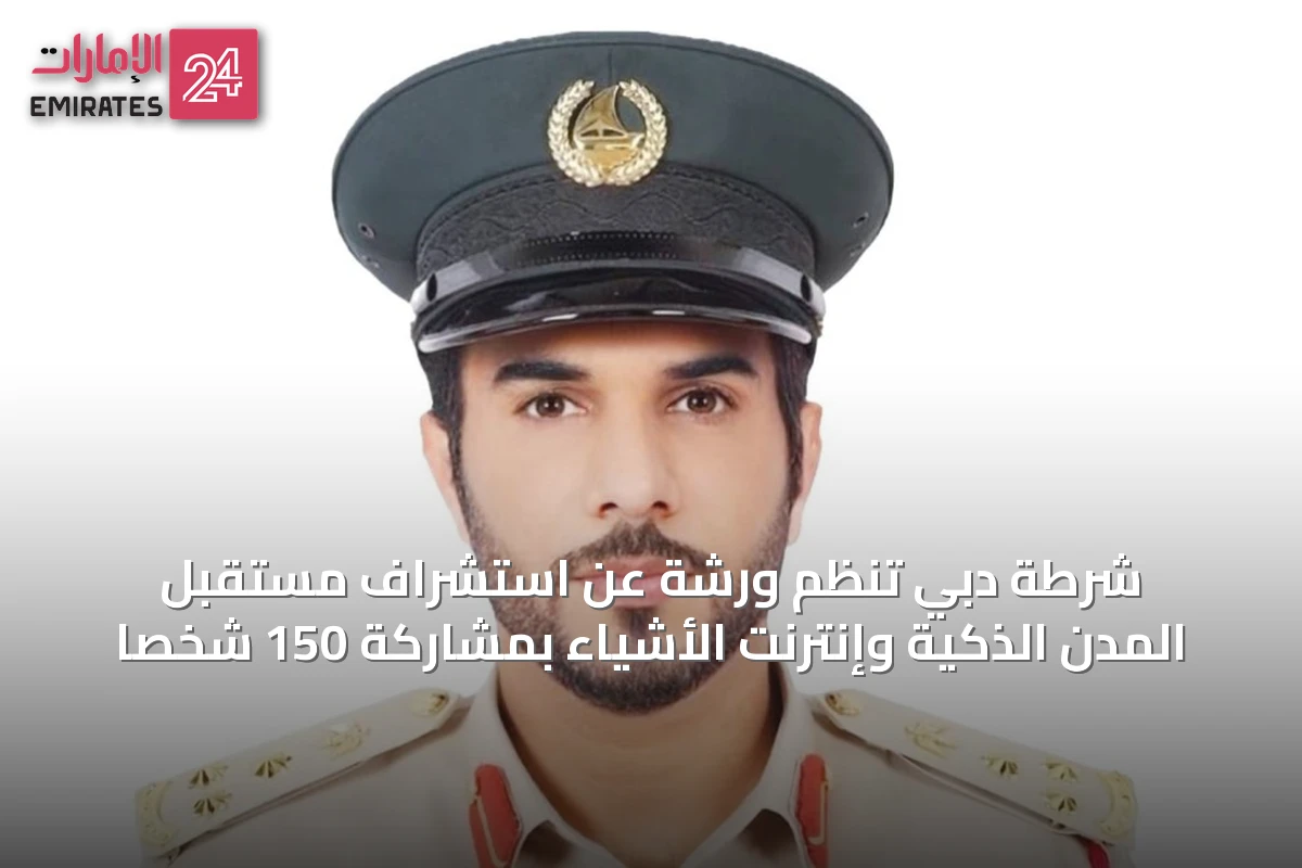 شرطة دبي تنظم ورشة عن استشراف مستقبل المدن الذكية وإنترنت الأشياء بمشاركة 150 شخصاً