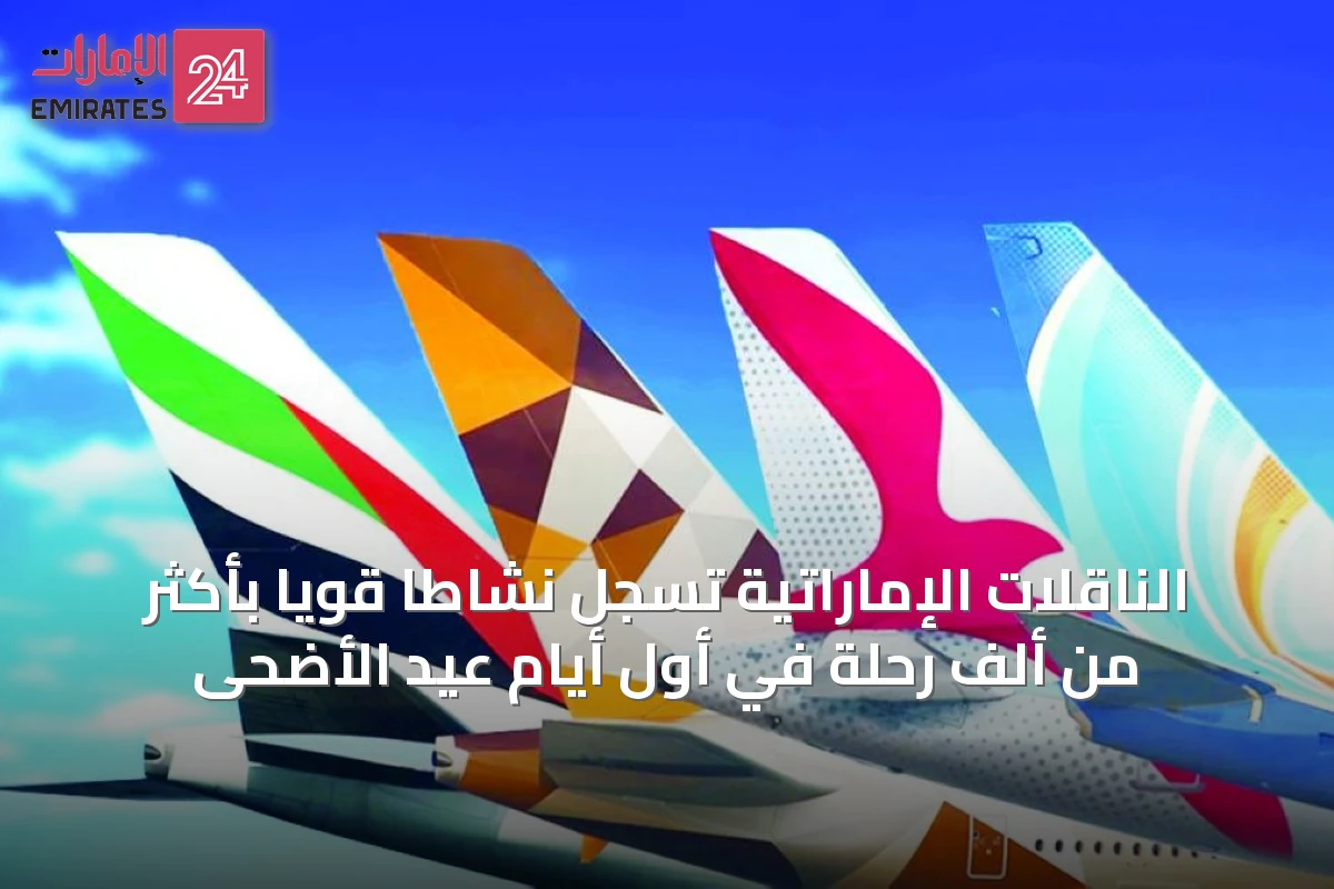 الناقلات الإماراتية تسجّل نشاطاً قوياً بأكثر من ألف رحلة في أول أيام عيد الأضحى