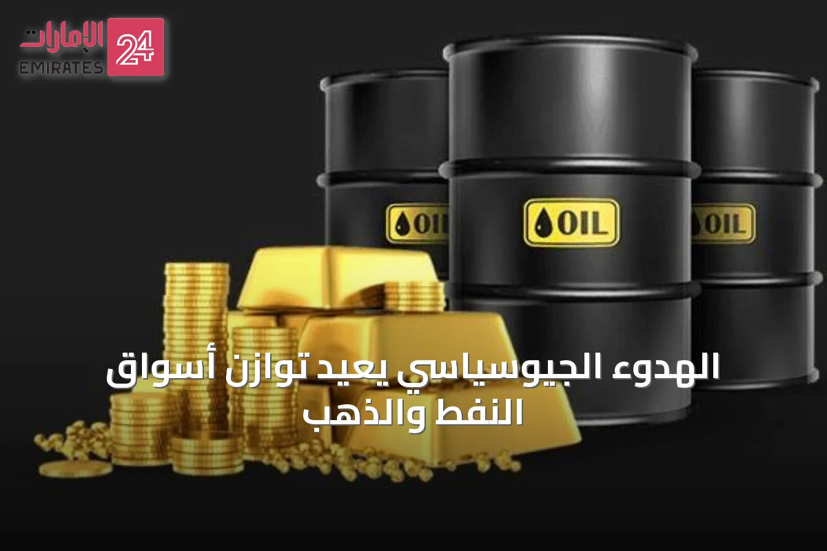 الهدوء الجيوسياسي يعيد توازن أسواق النفط والذهب