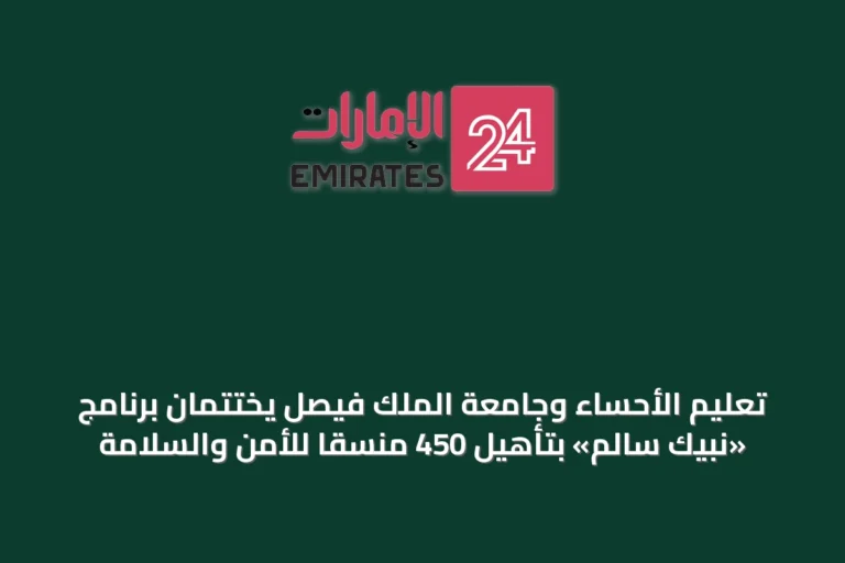 تعليم الأحساء وجامعة الملك فيصل يختتمان برنامج «نبيك سالم» بتأهيل 450 منسقاً للأمن والسلامة