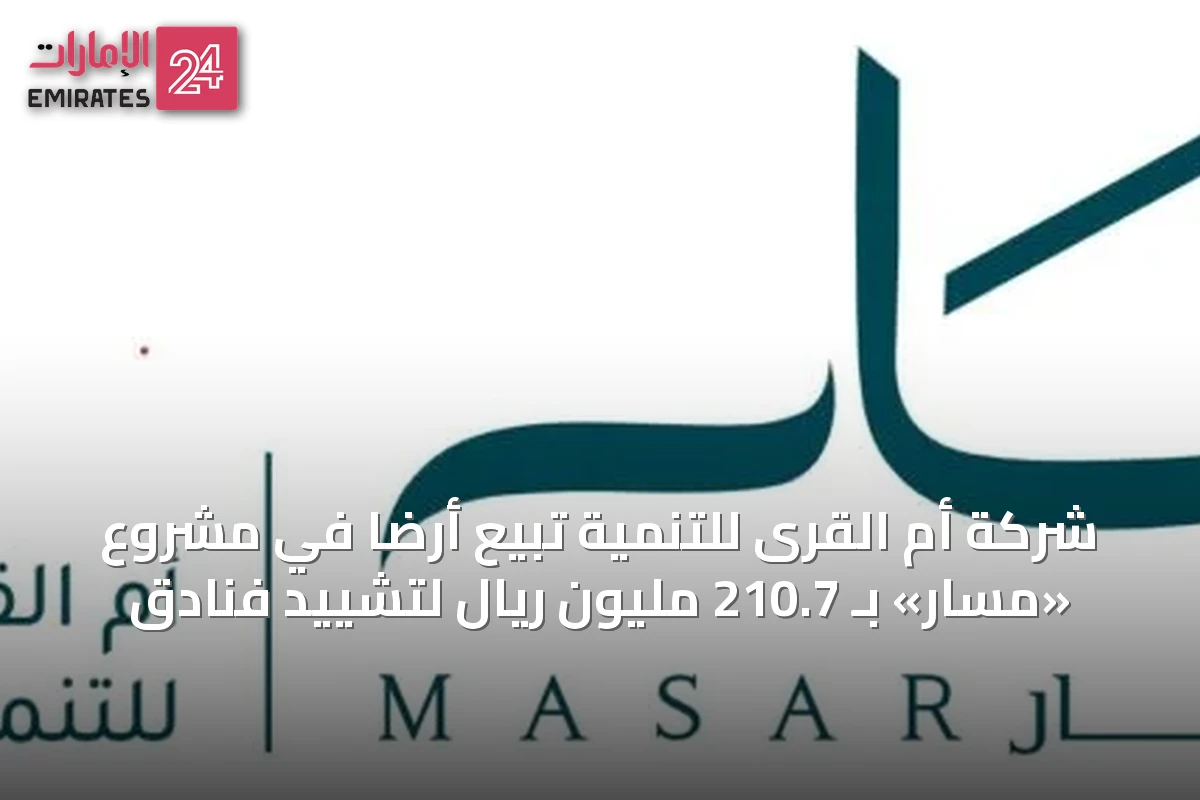 شركة أم القرى للتنمية تبيع أرضاً في مشروع «مسار» بـ 210.7 مليون ريال لتشييد فنادق