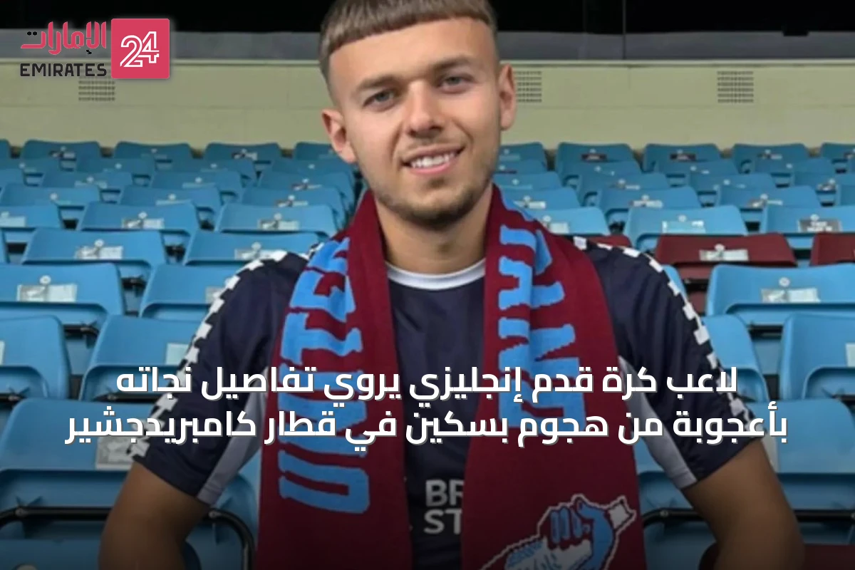 لاعب كرة قدم إنجليزي يروي تفاصيل نجاته بأعجوبة من هجوم بسكين في قطار كامبريدجشير