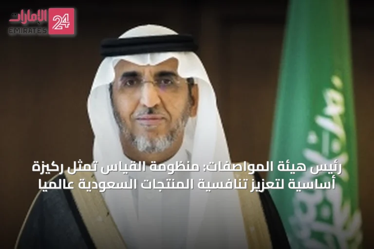 رئيس هيئة المواصفات: منظومة القياس تمثل ركيزة أساسية لتعزيز تنافسية المنتجات السعودية عالمياً