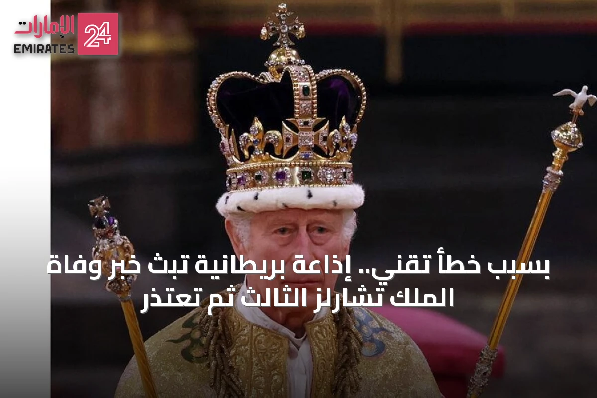 بسبب خطأ تقني.. إذاعة بريطانية تبث خبر وفاة الملك تشارلز الثالث ثم تعتذر