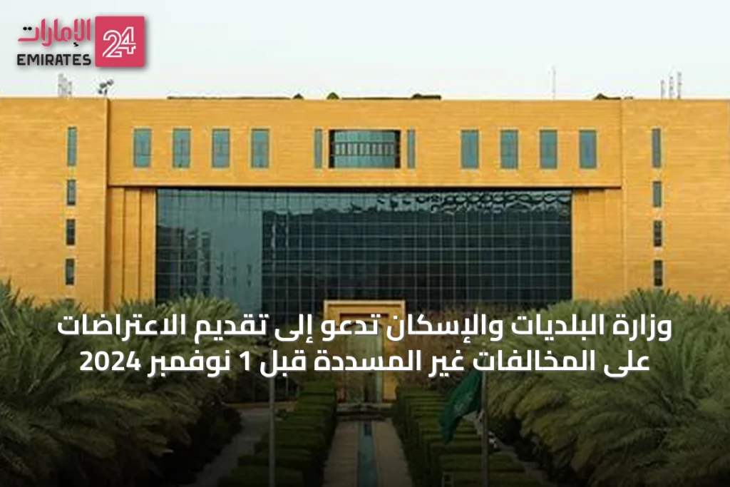 وزارة البلديات والإسكان تدعو إلى تقديم الاعتراضات على المخالفات غير المسددة قبل 1 نوفمبر 2024