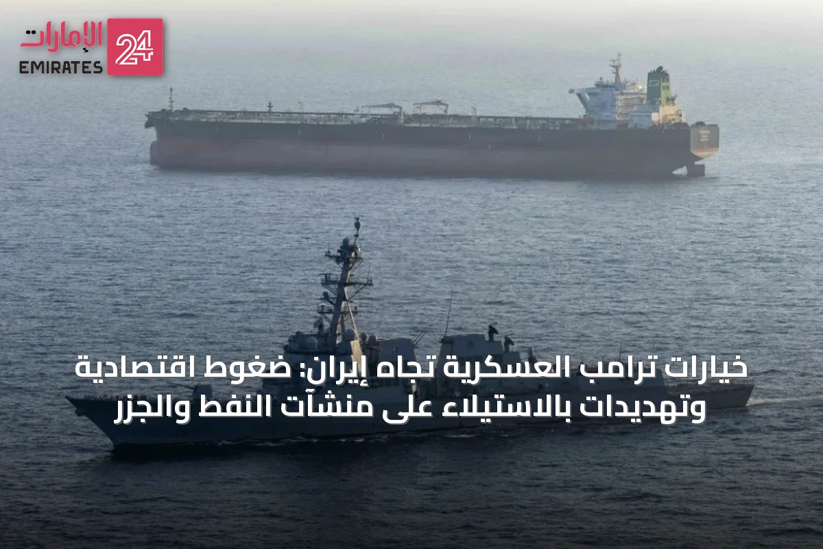 خيارات ترامب العسكرية تجاه إيران: ضغوط اقتصادية وتهديدات بالاستيلاء على منشآت النفط والجزر