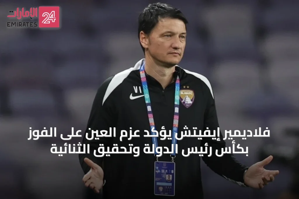 فلاديمير إيفيتش يؤكد عزم العين على الفوز بكأس رئيس الدولة وتحقيق الثنائية
