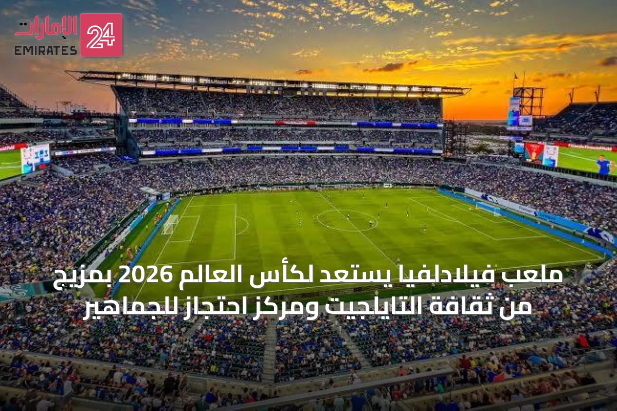 ملعب فيلادلفيا يستعد لكأس العالم 2026 بمزيج من ثقافة التايلجيت ومركز احتجاز للجماهير