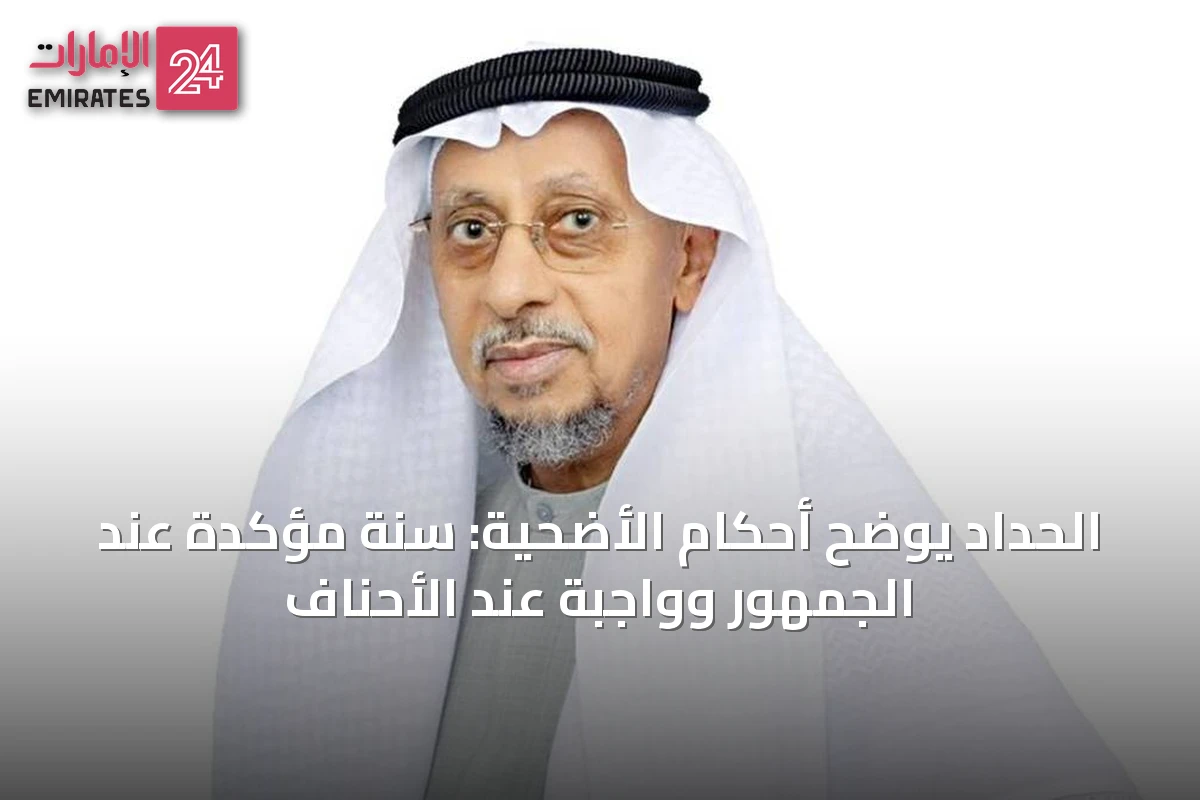 الحداد يوضح أحكام الأضحية: سنة مؤكدة عند الجمهور وواجبة عند الأحناف