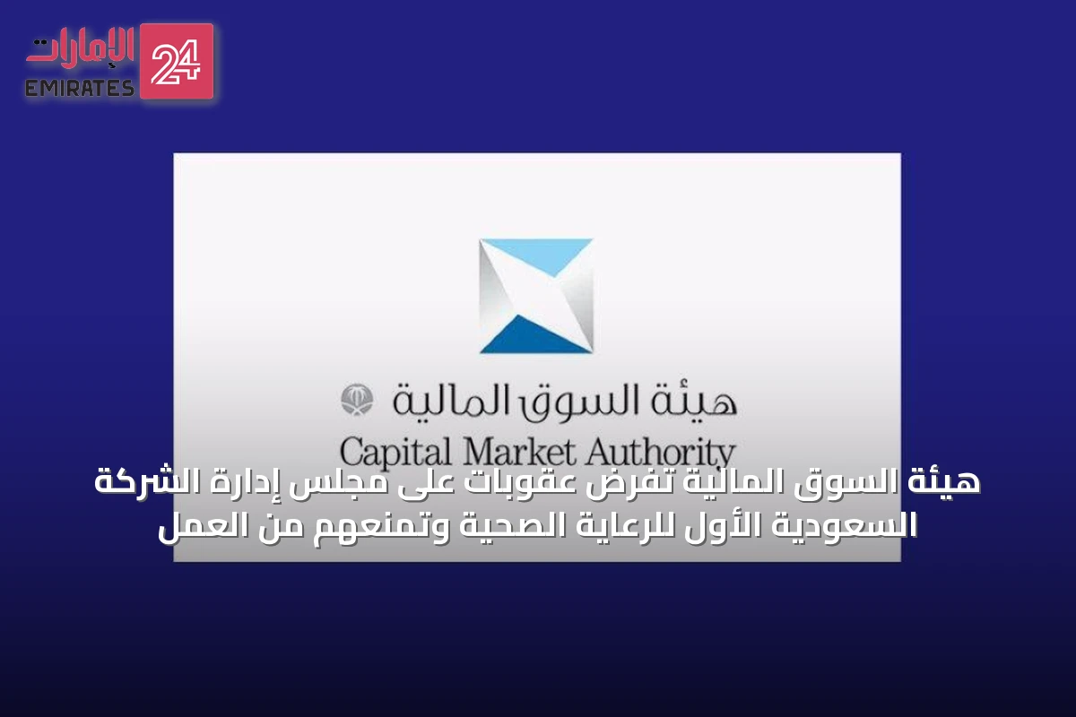 هيئة السوق المالية تفرض عقوبات على مجلس إدارة الشركة السعودية الأول للرعاية الصحية وتمنعهم من العمل