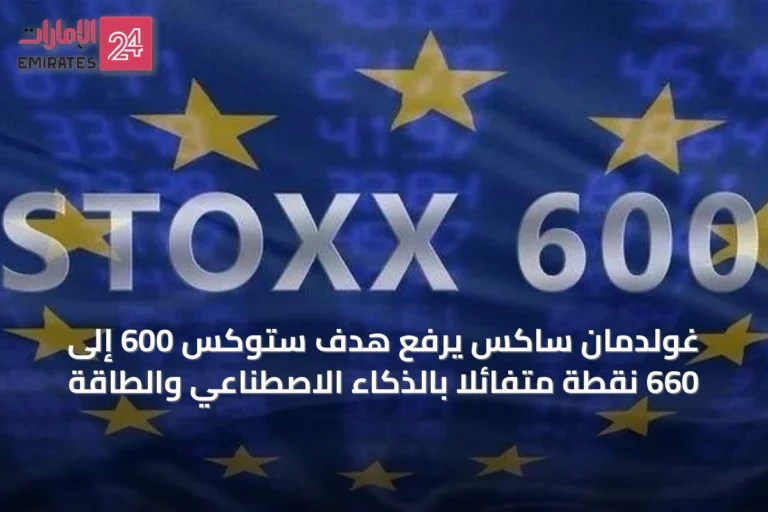 غولدمان ساكس يرفع هدف ستوكس 600 إلى 660 نقطة متفائلاً بالذكاء الاصطناعي والطاقة