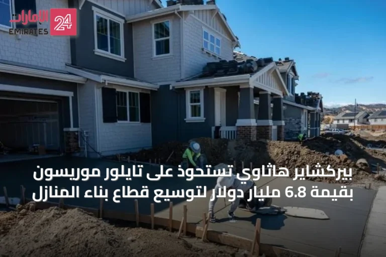 بيركشاير هاثاوي تستحوذ على تايلور موريسون بقيمة 6.8 مليار دولار لتوسيع قطاع بناء المنازل