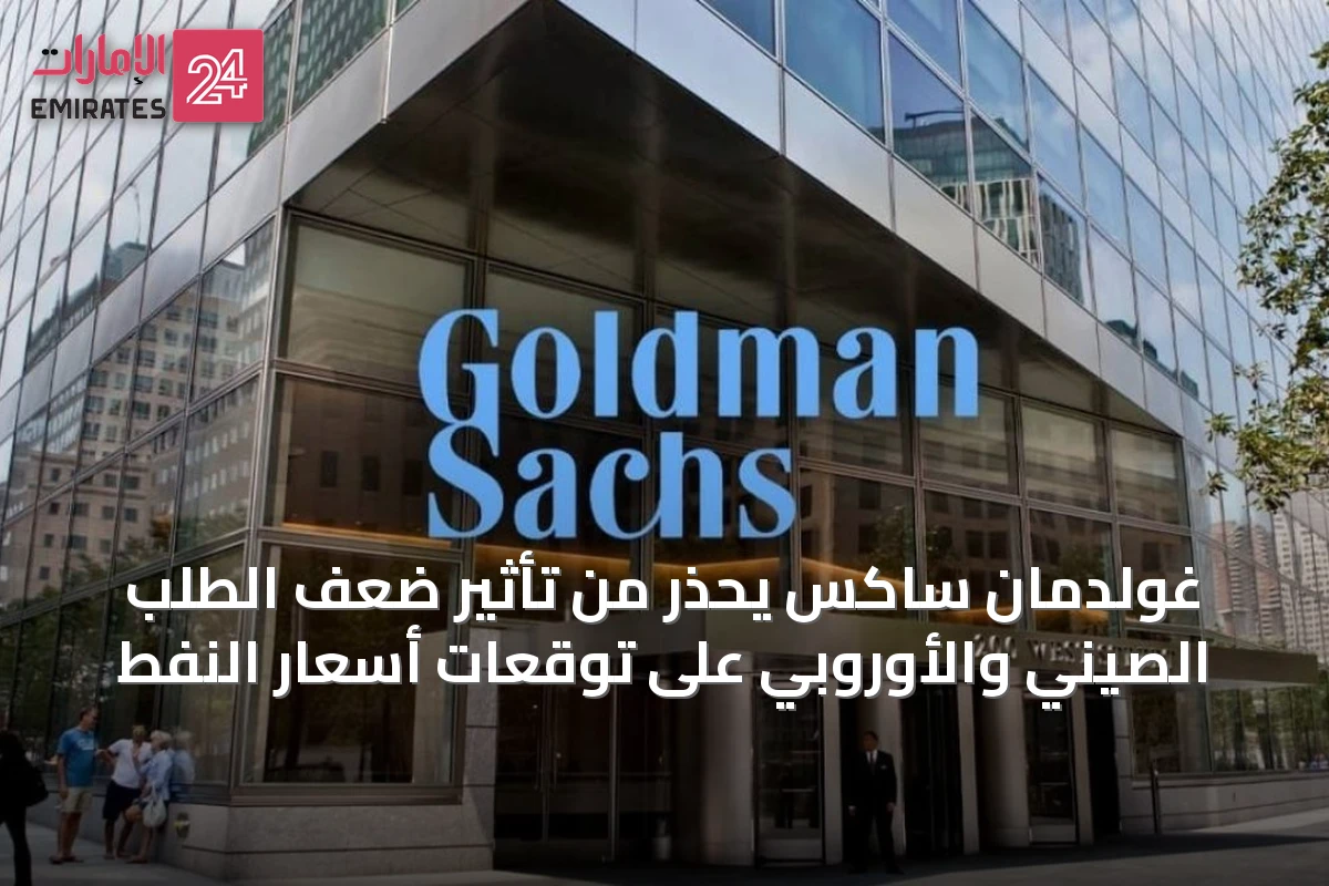 غولدمان ساكس يحذر من تأثير ضعف الطلب الصيني والأوروبي على توقعات أسعار النفط