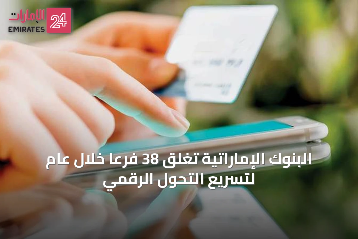 البنوك الإماراتية تغلق 38 فرعاً خلال عام لتسريع التحول الرقمي