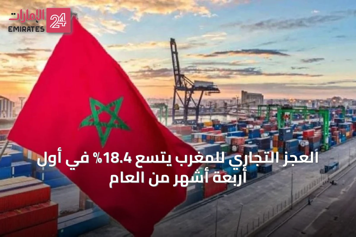 العجز التجاري للمغرب يتسع 18.4% في أول أربعة أشهر من العام