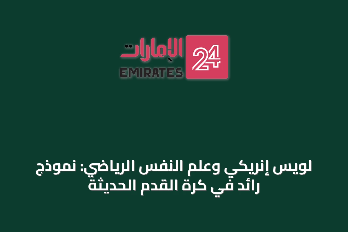 لويس إنريكي وعلم النفس الرياضي: نموذج رائد في كرة القدم الحديثة