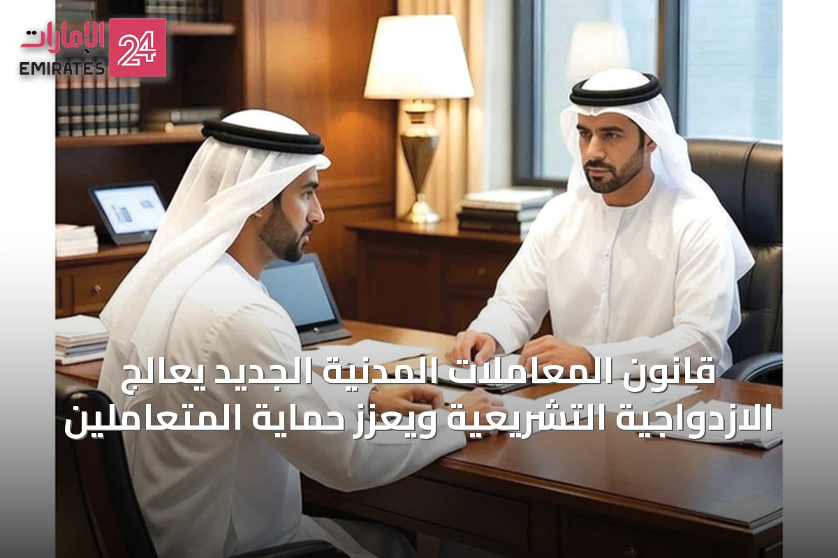قانون المعاملات المدنية الجديد يعالج الازدواجية التشريعية ويعزز حماية المتعاملين