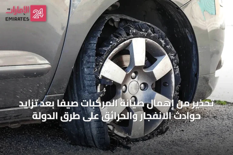 تحذير من إهمال صيانة المركبات صيفاً بعد تزايد حوادث الانفجار والحرائق على طرق الدولة