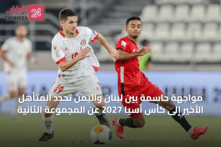 مواجهة حاسمة بين لبنان واليمن تحدد المتأهل الأخير إلى كأس آسيا 2027 عن المجموعة الثانية