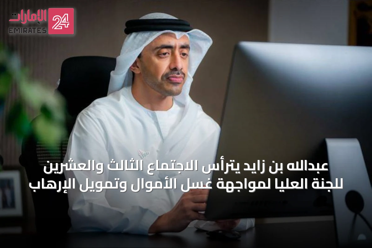 عبدالله بن زايد يترأس الاجتماع الثالث والعشرين للجنة العليا لمواجهة غسل الأموال وتمويل الإرهاب