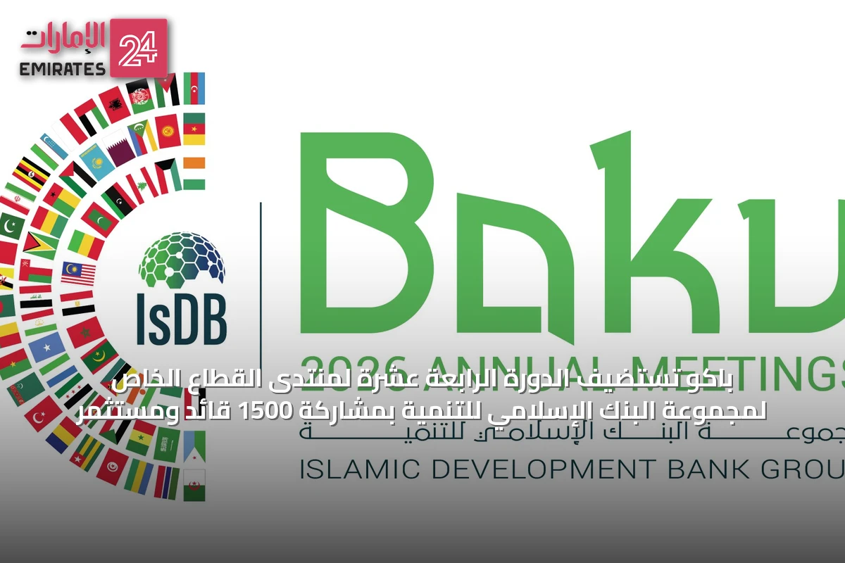 باكو تستضيف الدورة الرابعة عشرة لمنتدى القطاع الخاص لمجموعة البنك الإسلامي للتنمية بمشاركة 1500 قائد ومستثمر
